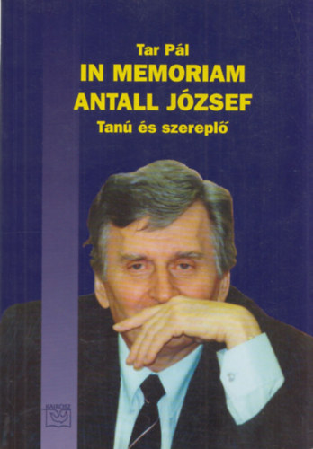 Tar Pál - In memoriam Antall József: Tanú és szereplő