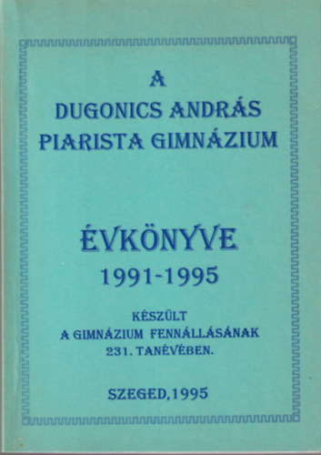 Fodor Gbor - A Dugonics Andrs Piarista Gimnzium vknyve 1991-1995 Szeged, 1995