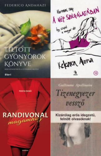 Posta Enik�, Kelemen Anna, Guillaume Apollinaire Federico Andahazi - 4 db erotikus reg�ny:  Randivonal magamhoz + Tiltott gy�ny�r�k k�nyve + Harminc nap a n�p szolg�lat�ban - �gy szexel a magyar elit + Tizenegyezer vessz�