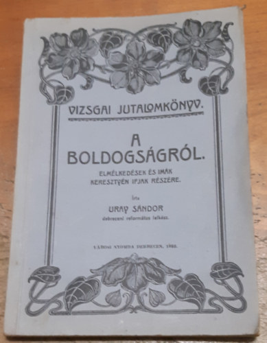 Uray Sándor - A boldogságról. Elmélkedések és imák keresztyén ifjak részére.