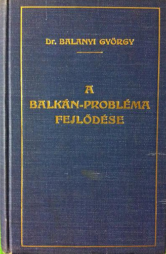 Dr. Balanyi Gyrgy - A Balkn-problma fejldse