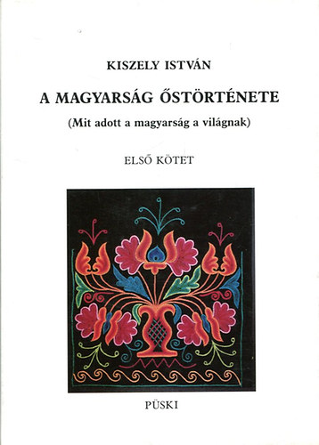 Kiszely Istvn - A magyarsg strtnete (Mit adott a magyarsg a vilgnak) I. ktet