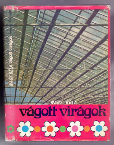 Nagy Bla - Vgott virgok (szabadfldi, veghzi -termeszts-hajtats-gyjts)