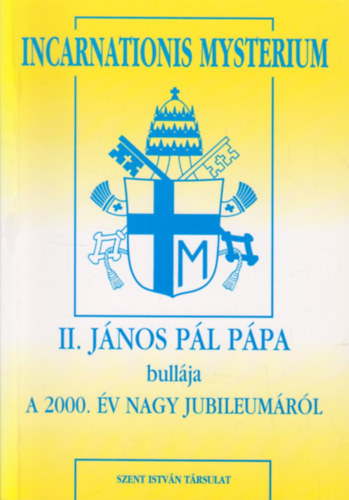 II. Jnos Pl - Incarnationis Mysterium - II. Jnos Pl ppa bullja a 2000. v nagy jubileumrl