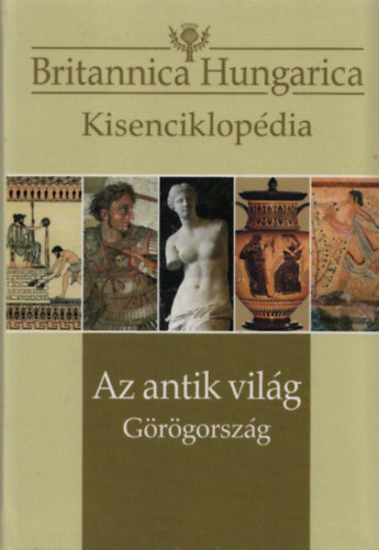 Ndori Attila (szerk.) - Az antik vilg - Grgorszg (Britannica Hungarica Kisenciklopdia)