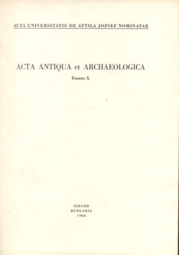 Acta antiqua et archaeologica (Tomus X.)- Kisebb dolgozatok a klasszika-filol�gia �s a r�g�szet k�r�b�l