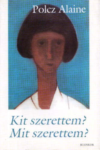 Polcz Alaine - Kit szerettem? Mit szerettem?