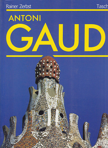 Rainer Zerbst - Antoni Gaud 1852-1926: Antoni Gaud i Cornet - Az ptszetnek szentelt let