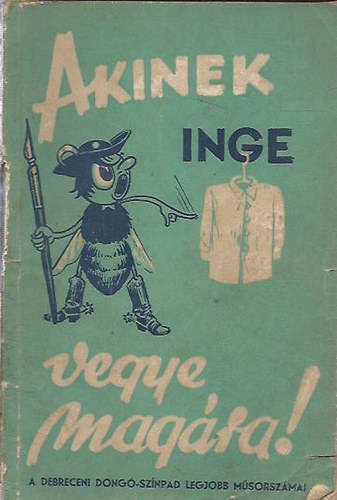 dr. Pálffy József - Heller József - Molnár Gábor - Pálffy István - Akinek inge vegye magára! (A debreceni Dongó-színpad legjobb műsorszámai)