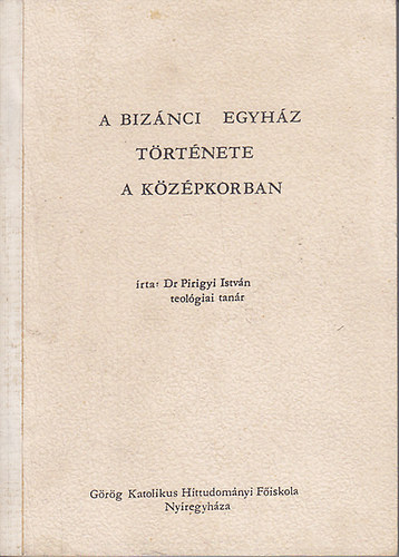 Dr. Pirigyi Istvn - A Biznci Egyhz trtnete a kzpkorban