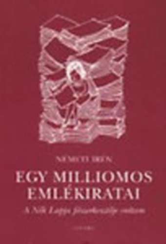N�meti Ir�n - Egy milliomos eml�kiratai (A N�k Lapja f�szerkeszt�je voltam)- dedik�lt