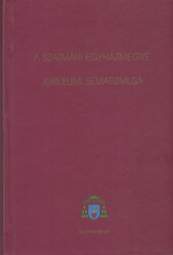 Illy�s Csaba - A szatm�ri egyh�zmegye jubileumi sematizmusa