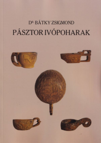 dr. Bátky Zsigmond - Pásztor ivópoharak (A MNM Néprajzi gyűjteményei VI.)- kétnyelvű