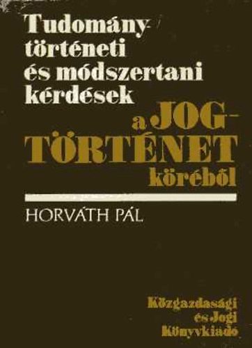 Horvth Pl - Tudomnytrtneti s mdszertani krdsek a jogtrtnet krbl