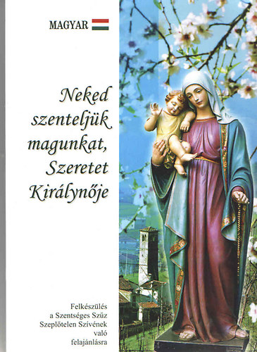 Neked szenteljk magunkat, Szeretet Kirlynje (Felkszls a Szentsges Szz Szepltlen Szvnek val felajnlsra)
