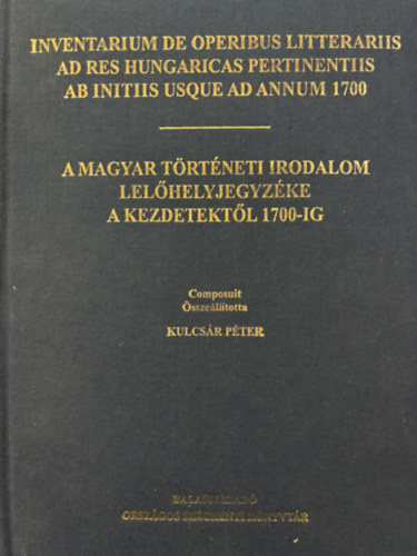 Kulcsár Péter (összeállította) - A magyar történeti irodalom lelőhelyjegyzéke a kezdetektől 1700-ig