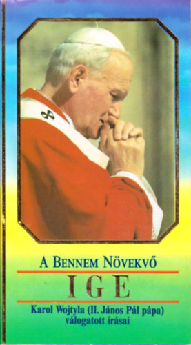 Karol Wojtyla \ (II. János Pál) - A bennem növekvő Ige - II. János Pál pápa válogatott írásai