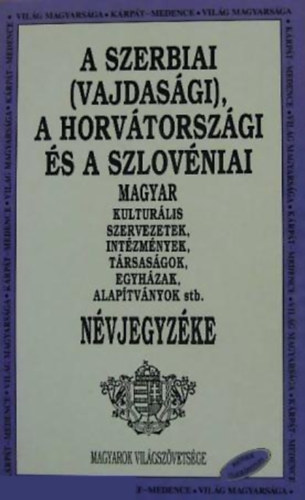 Balogh emerencia  (szerk.) - A Szerbiai (Vajdasgi), A Horvtorszgi s a Szlovniai Magyar kulturlis szervezetek, intzmnyek, trsasgok, egyhzak, alaptvnyok stb. Nvjegyzke