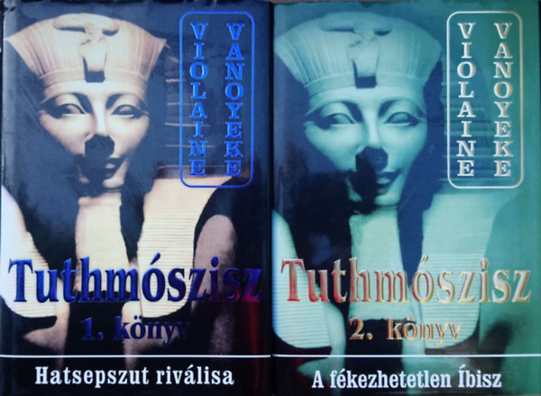 Violaine Vanoyeke - Tuthmszisz 1-2. (Hatsepszut rivlisa + A fkezhetetlen bisz)