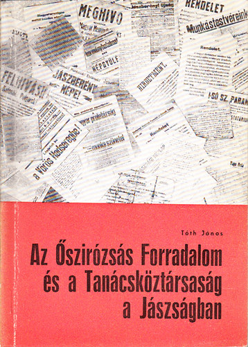 T�th J�nos - Az �szir�zs�s Forradalom �s a Tan�csk�zt�rsas�g a J�szs�gban (adatok, dokumentumok)- J�szs�gi f�zetek 5.