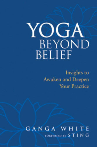 Mark Schlenz Ph.D., Sting Ganga White - Yoga Beyond Belief: Insights to Awaken and Deepen Your Practice
