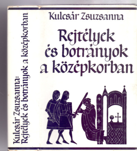 Kulcs�r Zsuzsanna - Rejt�lyek �s botr�nyok a k�z�pkorban (Fekete-feh�r reprodukci�kkal, fot�kkal illusztr�lt k�nyv.)
