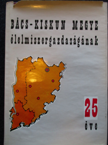 Glied K�roly-Tassy Gyula - B�cs-Kiskun megye �lelmiszergazdas�g�nak 25 �ve