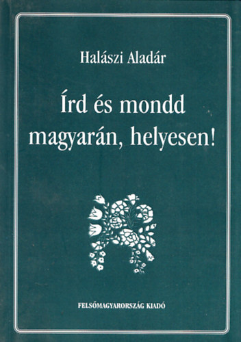 Halszi Aladr - rd s mondd magyarn, helyesen!
