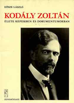 Esze Lszl - Kodly Zoltn lete kpekben s dokumentumokban