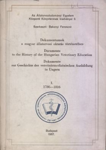 Bakonyi Ferencn - Dokumentumok a magyar llatorvosi oktats trtnethez I.- 1786-1816 (tbbnyelv)