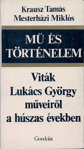 Krausz Tam�s-Mesterh�zi Mikl�s - M� �s t�rt�nelem (Vit�k Luk�cs Gy�rgy m�veir�l a h�szas �vekben)