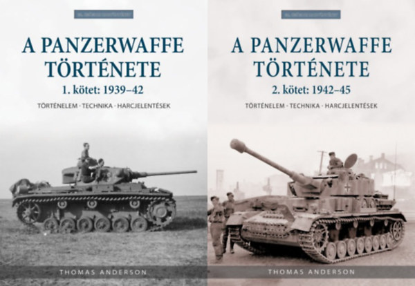 Thomas Anderson - A Panzerwaffe t�rt�nete 1-2.: A Panzerwaffe t�rt�nete 1. k�tet: 1939-42 - T�rt�nelem - technika - harcjelent�sek + A Panzerwaffe t�rt�nete 2. k�tet: 1942-45 - T�rt�nelem, technika, harcjelent�sek