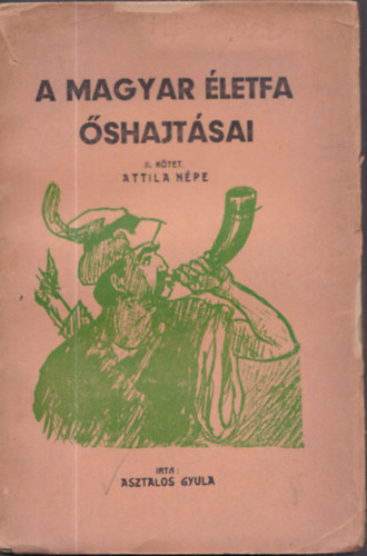 Asztalos Gyula - A magyar letfa shajtsai II. ktet: Attila npe