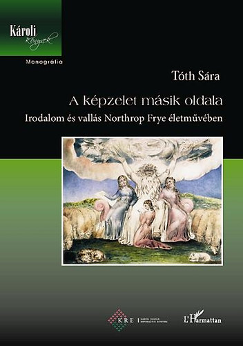 T�th S�ra  (szerk.) - A k�pzelet m�sik oldala - Irodalom �s vall�s Northrop Frye �letm�v�ben