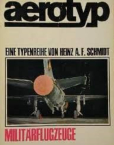 Heinz A. F. Schmidt - Aerotyp Militrflugzeuge