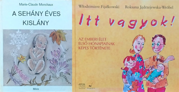 Marie-Claude Monchaux, Roksana Jedrzejewska-Wróbel, Włodzimierz Fijałkowski - 2 db születéssel kapcsolatos ismeretterjesztő mesekönyv: A sehány éves kislány + Itt vagyok! - Az emberi élet első hónapjainak képes története
