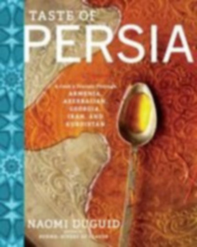 Naomi Duguid - Taste of Persia - A Cook's Travels Through Armenia, Azerbaijan, Georgia, Iran, and Kurdistan (Perzsia �zei)