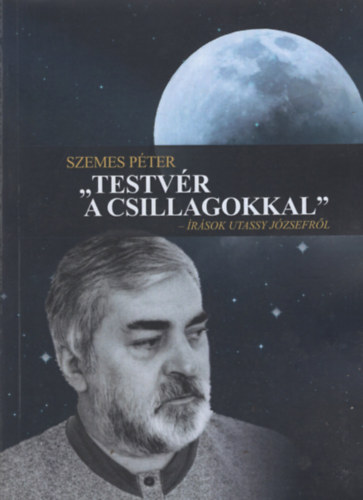 Szemes Péter - "Testvér a csillagokkal" - Írások Utassy Józsefről