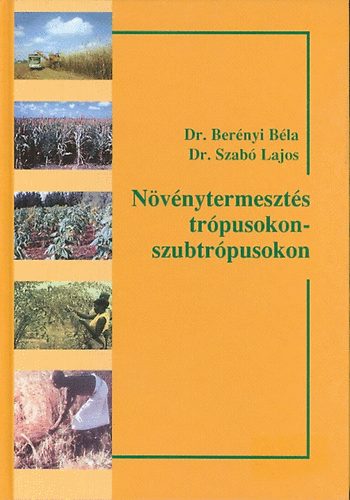 Berényi Béla dr.; Szabó Lajos Dr. - Növénytermesztés trópusokon-szubtrópusokon