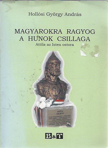 Holl�si Gy�rgy Andr�s - Magyarokra ragyog a hunok csillaga - Attila az Isten ostora