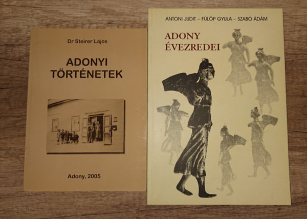 Dr Steirer Lajos, Antoni Judit, F�l�p Gyula, Szab� �d�m - 2 helyt�rt�neti k�nyv Adonyr�l: Adonyi t�rt�netek, Adony �vezredei
