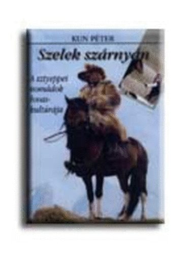 Kun Pter - Szelek szrnyn (A sztyeppei nomdok lovaskultrja)