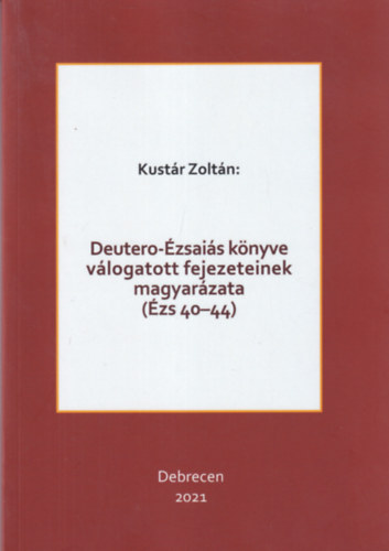 Kustár Zoltán - Deutero-Ézsaiás könyve válogatott fejezeteinek magyarázata (Ézs 40-44)