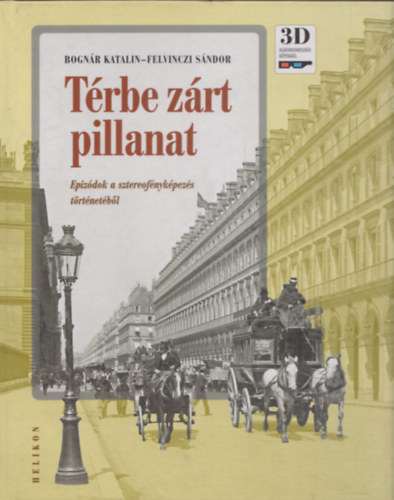 Bognár Katalin- Felvinczi Sándor - Térbe zárt pillanat (Epizódok a sztereofényképezés történetéből) (2 db 3D szemüveggel)