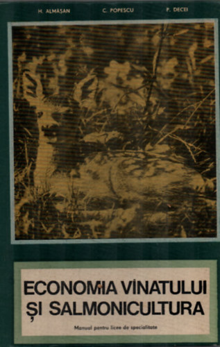 H. Almasan-C. Popescu-P. Decei. - Economia Vinatului Si Salmonicultura. -  Vad�szgazdas�gtan �s lazackult�ra. - (Ritka Rom�n kiadv�ny.)