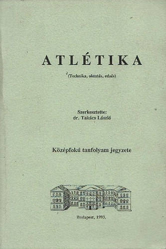 Dr. Tak�cs L�szl�  (szerk.) - Atl�tika (Technika, oktat�s, edz�s)