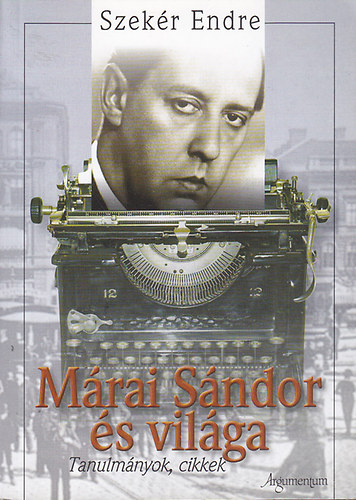 Szekér Endre - Márai Sándor és világa - Tanulmányok, cikkek