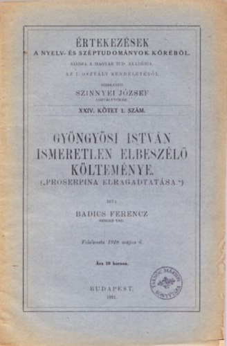 Badics Ferencz - Gyngysi Istvn ismeretlen elbeszl kltemnye. (Proserpina elragadtatsa.) - rtekezsek a Nyelv- s Szptudomnyok Krbl. XXIV. ktet 1. szm.