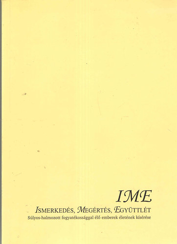 Márkus Eszter szerk. - IME - Ismerkedés, megértés, együttlét (Súlyos-halmozott fogyatékossággal élő emberek életének kísérése)