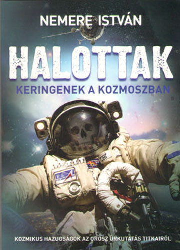 Nemere István - Halottak keringenek a kozmoszban - Kozmikus hazugságok az orosz űrkutatás titkairól
